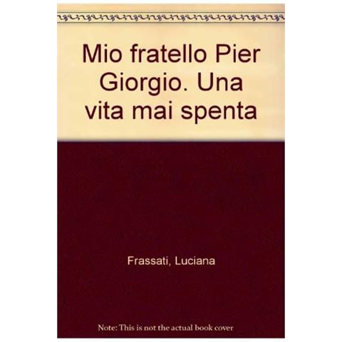 Luciana Frassati - Mio fratello Pier Giorgio. Una vita mai spenta - Foto 1