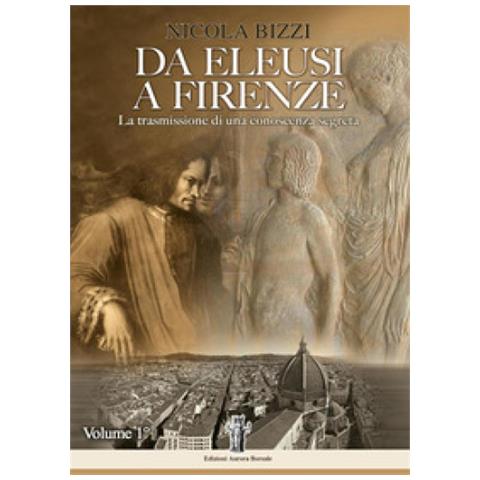 Nicola Bizzi - Da Eleusi A Firenze. La Trasmissione Di Una Conoscenza Segreta. 1. - Foto 1