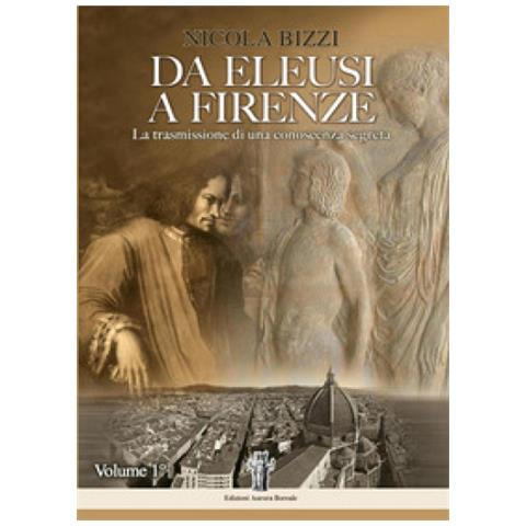 Nicola Bizzi - Da Eleusi A Firenze. La Trasmissione Di Una Conoscenza Segreta. 1. - Foto 2