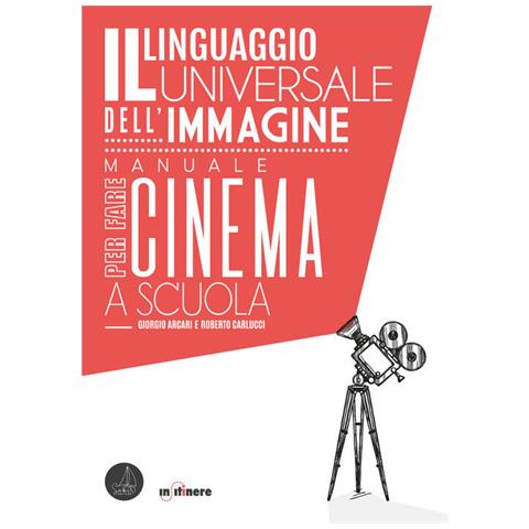 Giorgio Arcari - Il linguaggio universale dell'immagine. Manuale per fare cinema a scuola - Foto 2