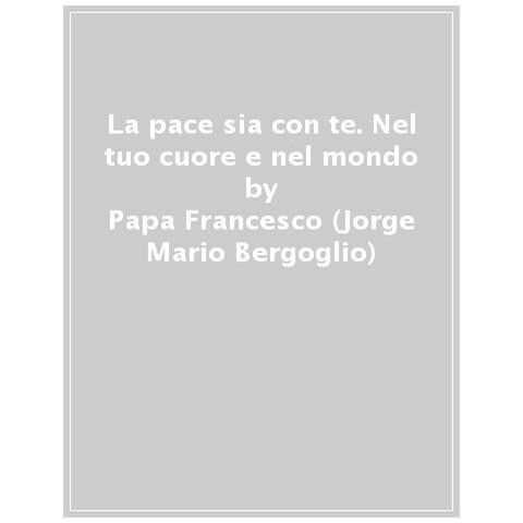 Papa Francesco (jorge Mario Bergoglio) - La Pace Sia Con Te. Nel Tuo Cuore E Nel Mondo - Foto 1