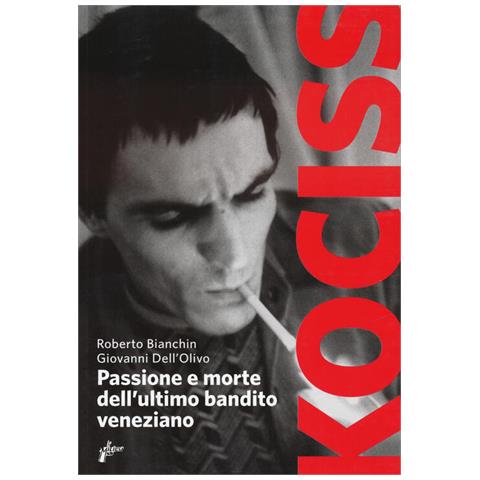 Giovanni Dell'Olivo - Kociss. Passione e morte dell'ultimo bandito veneziano - Foto 2