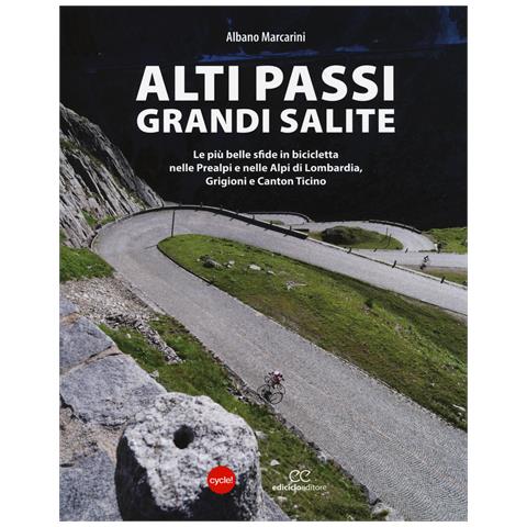 Albano Marcarini - Alti passi, grandi salite. Le più belle sfide in bicicletta nelle Prealpi e nelle Alpi di Lombardia, Grigioni e Canton Ticino - Foto 1