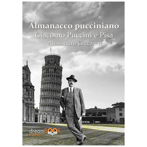 Alessandro Ceccarini - Almanacco pucciniano. Giacomo Puccini e Pisa. Ediz. integrale. Vol. 1: Nei teatri di Pisa e provincia - Foto 1