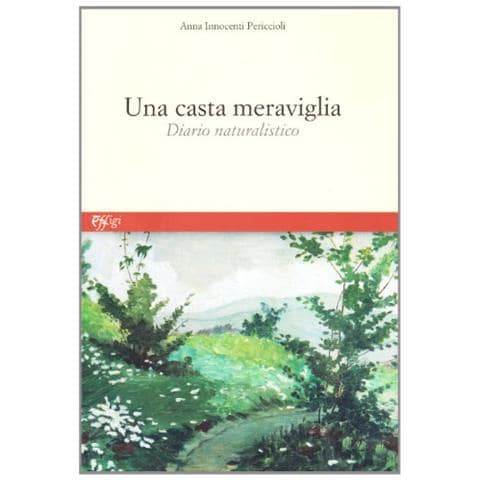 Anna Innocenti Periccioli - Una casta meraviglia. Diario naturalistico - Foto 1