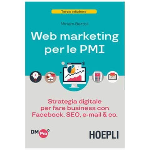 Miriam Bertoli - Web Marketing Per Le Pmi. Strategia Digitale Per Fare Business Con Facebook, Seo, E-mail &amp. Co. - Foto 2
