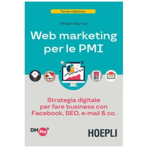 Miriam Bertoli - Web Marketing Per Le Pmi. Strategia Digitale Per Fare Business Con Facebook, Seo, E-mail &amp. Co. - Foto 1