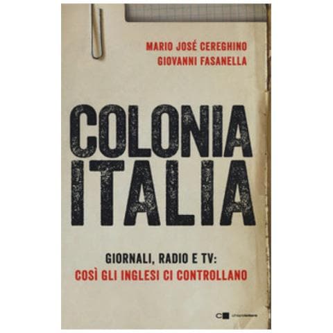 Giovanni Fasanella - Colonia Italia. Giornali, radio e tv: così gli Inglesi ci controllano. Le prove nei documenti top secret di Londra - Foto 1