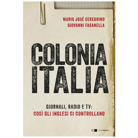 Giovanni Fasanella - Colonia Italia. Giornali, radio e tv: così gli Inglesi ci controllano. Le prove nei documenti top secret di Londra - Foto 3