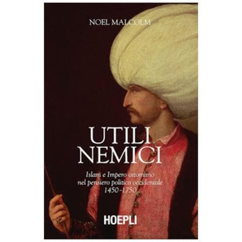 Noel Malcolm - Utili Nemici. Islam E Impero Ottomano Nel Pensiero Politico Occidentale 1450-1750 - Foto 1