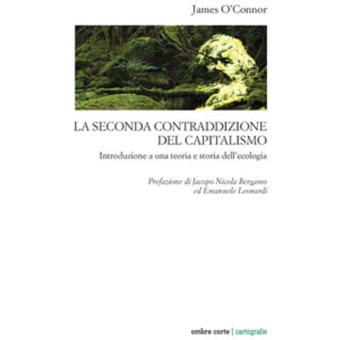 James O'connor - La Seconda Contraddizione Del Capitalismo. Introduzione A Una Teoria E Storia Dell'ecologia - Foto 1