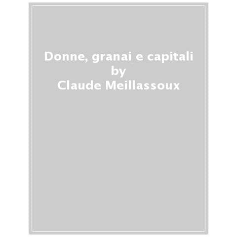 Claude Meillassoux - Donne, Granai E Capitali. Uno Studio Antropologico Dell'imperialismo Contemporaneo - Foto 1