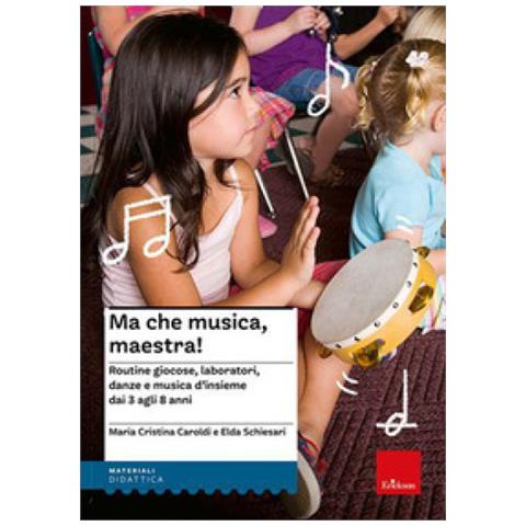 M. Cristina Caroldi - Ma che musica, maestra! Routines giocose, laboratori, danze e musica d'insieme dai 3 agli 8 anni. Nuova ediz. Con CD Audio - Foto 1