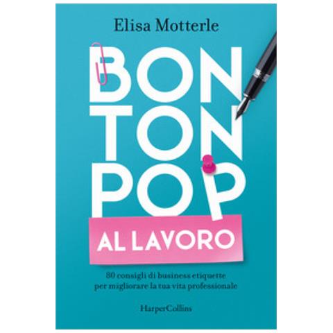 Elisa Motterle - Bon Ton Pop Al Lavoro. 80 Consigli Di Business Etiquette Per Migliorare La Tua Vita Professionale - Foto 1