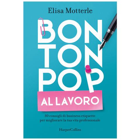 Elisa Motterle - Bon Ton Pop Al Lavoro. 80 Consigli Di Business Etiquette Per Migliorare La Tua Vita Professionale - Foto 2