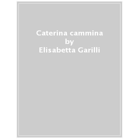 Elisabetta Garilli - Caterina cammina cammina. Ediz. a colori - Foto 1