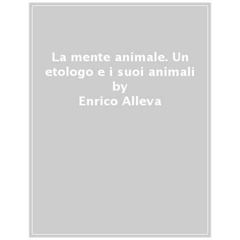 Enrico Alleva - La Mente Animale. Un Etologo E I Suoi Animali - Foto 1