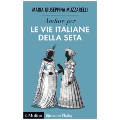 Maria Giuseppina Muzzarelli - Andare Per Le Vie Italiane Della Seta - Foto 1