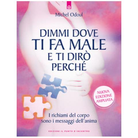 Michel Odoul - Dimmi Dove Ti Fa Male E Ti Dirò Perché. I Richiami Del Corpo Sono I Messaggi Dell'anima. Nuova Ediz. - Foto 1