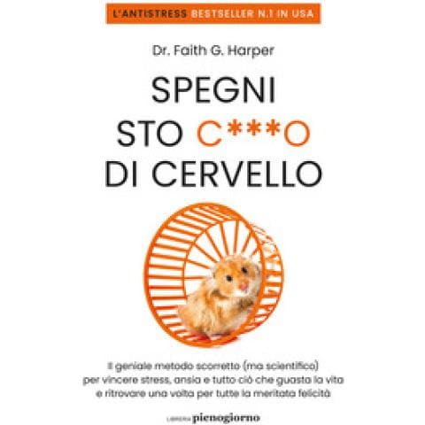 Faith G. Harper - Spegni sto c***o di cervello. Il geniale metodo scorretto (ma scientifico) per vincere stress, ansia e tutto ciò che ti guasta la vita e ritrovare una volta per tutte la meritata felicità - Foto 1