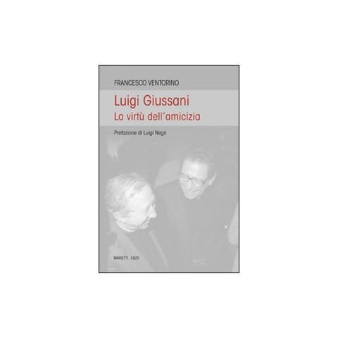 Francesco Ventorino - Luigi Giussani. Le virtù dell'amicizia - Foto 1
