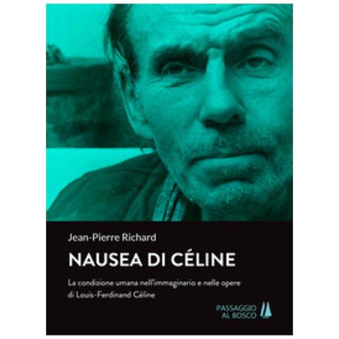 Jean-Pierre Richard - Nausea di Céline. La condizione umana nell'immaginario e nelle opere di Louis-Ferdinand Céline - Foto 1