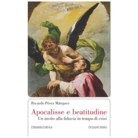 Ricardo Pérez Márquez - Apocalisse e beatitudine. Un invito alla fiducia in tempo di crisi - Foto 1