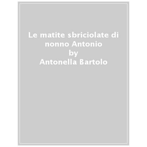 Antonella Bartolo - Le Matite Sbriciolate Di Nonno Antonio - Foto 1