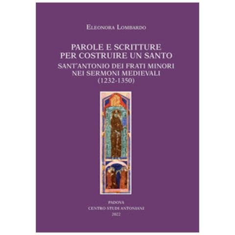 Eleonora Lombardo - Parole E Scritture Per Costruire Un Santo. Sant'antonio Dei Frati Minori Nei Sermoni Medievali (1232-1350) - Foto 1