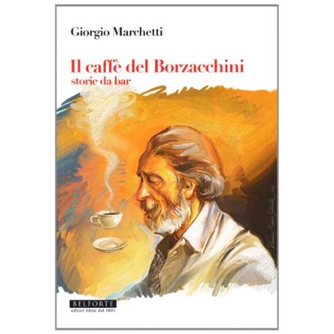 Giorgio Marchetti - Il caffé dei Borzacchini. Storie da bar - Foto 1