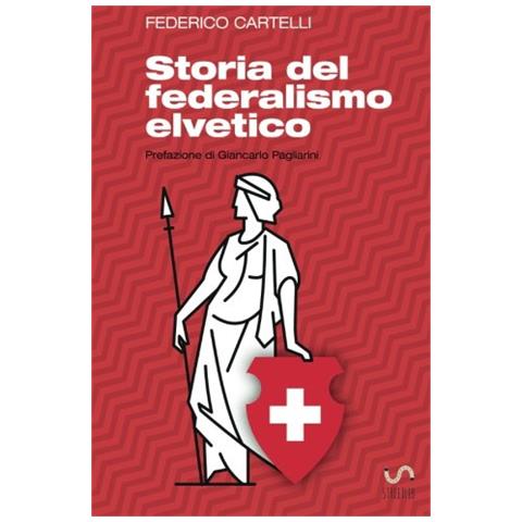 Federico Cartelli - Storia Del Federalismo Elvetico - Foto 1