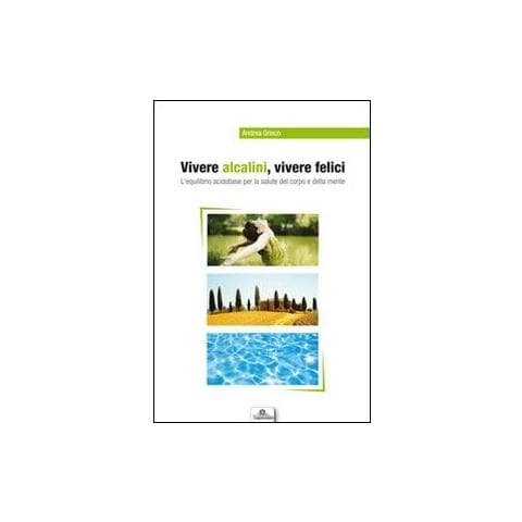 Vivere alcalini, vivere felici. L'equilibrio acidobase per la salute del corpo e della mente - Foto 2