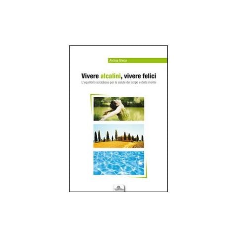 Vivere alcalini, vivere felici. L'equilibrio acidobase per la salute del corpo e della mente - Foto 1