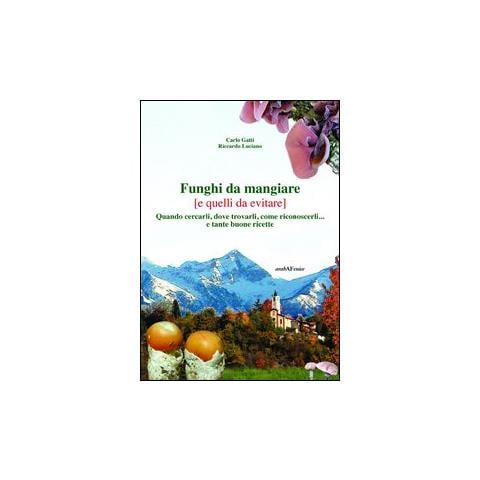 Carlo Gatti - Funghi da mangiare e quelli da evitare. Quando cercarli, dove trovarli, come riconoscerli... e tante buone ricette - Foto 2