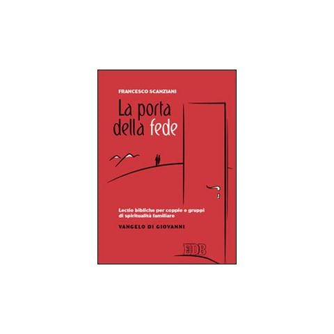 Francesco Scanziani - La porta della fede. Lectio bibliche per coppie e gruppi di spiritualità familiare. Vangelo di Giovanni - Foto 1