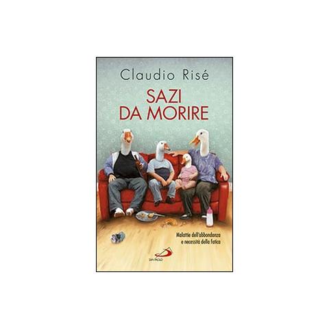 Claudio Risé - Sazi da morire. Malattie dell'abbondanza e necessità della fatica - Foto 3