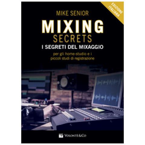 Mike Senior - Mixing Secrets. I Segreti Del Mixaggio Per Gli Home-studio E I Piccoli Studi Di Registrazione - Foto 1