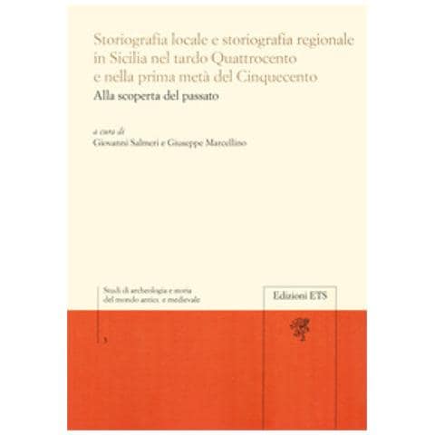 Giovanni Salmeri - Storiografia locale e storiografia regionale in Sicilia nel tardo Quattrocento e nella prima metà del Cinquecento. Alla scoperta del passato - Foto 1