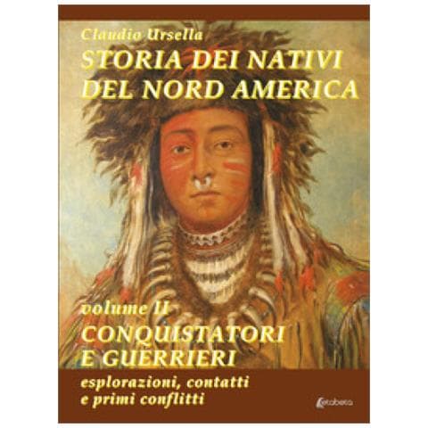 Claudio Ursella - Storia Dei Nativi Del Nord America. 2: Conquistatori E Guerrieri. Esplorazioni, Contatti E Primi Conflitti - Foto 1