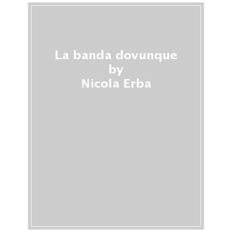 Nicola Erba - La Banda Dovunque. La Storia Di Ugo Ciappina E Dei Primi Gangster Di Milano - Foto 1