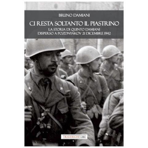 Bruno Damiani - Ci Resta Soltanto Il Piastrino. La Storia Di Quinto Damiani Disperso A Pozdnyakov 21 Dicembre 1942 - Foto 1