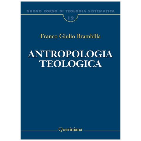 Franco Giulio Brambilla - Nuovo corso di teologia sistematica. Vol. 12: Antropologia teologica. Chi è l'uomo, perché te ne curi? - Foto 1