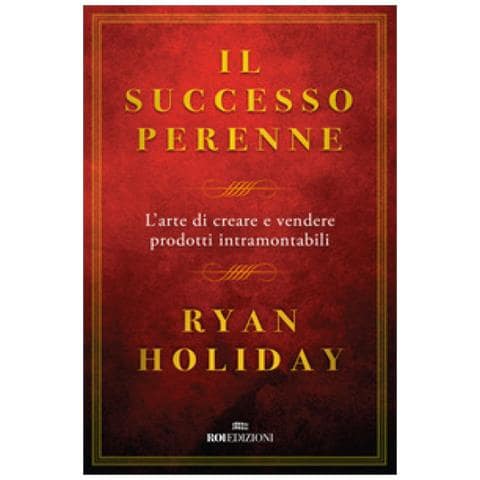 Ryan Holiday - Il Successo Perenne. L'arte Di Creare E Vendere Prodotti Intramontabili - Foto 1
