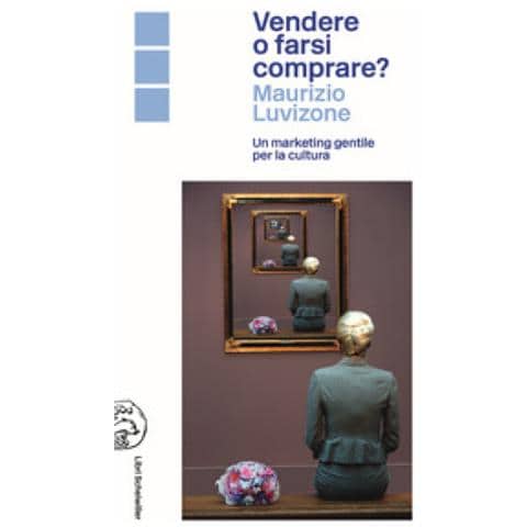 Maurizio Luvizone - Vendere O Farsi Comprare? Un Marketing Gentile Per La Cultura - Foto 1