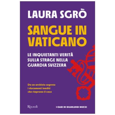 Laura Sgrò - Sangue In Vaticano. Le Inquietanti Verità Sulla Strage Nella Guardia Svizzera - Foto 1