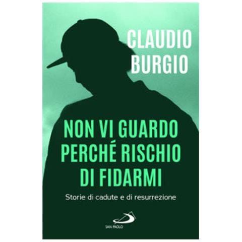 Claudio Burgio - Non Vi Guardo Perché Rischio Di Fidarmi. Storie Di Cadute E Di Resurrezione - Foto 1