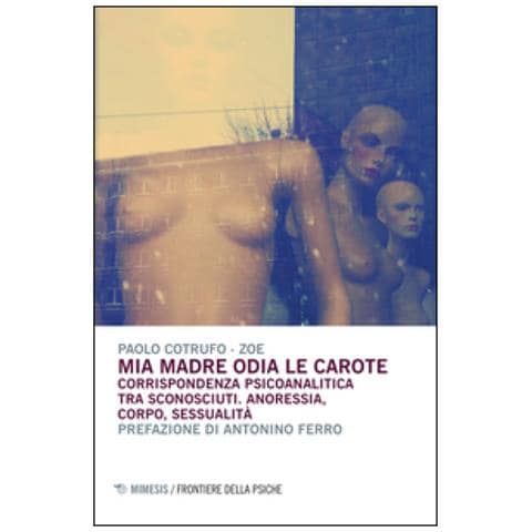 Mia madre odia le carote. Corrispondenza psicoanalitica tra sconosciuti. Anoressia, corpo, sessualitï¿½ - Foto 2