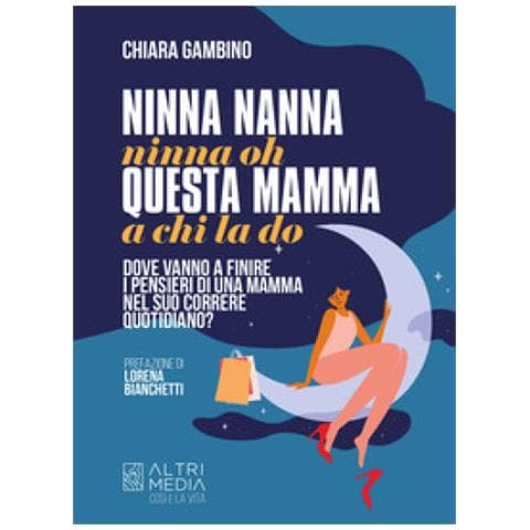 Chiara Gambino - Ninna Nanna Nonna Oh, Questa Mamma A Chi La Do. Dove Vanno A Finire I Pensieri Di Una Mamma Nel Suo Correre Quotidiano - Foto 1