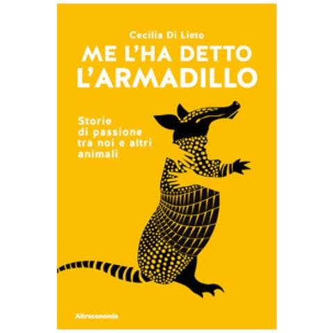 Cecilia Di Lieto - Me L'ha Detto L'armadillo. Storie Di Passione Tra Noi E Altri Animali - Foto 1