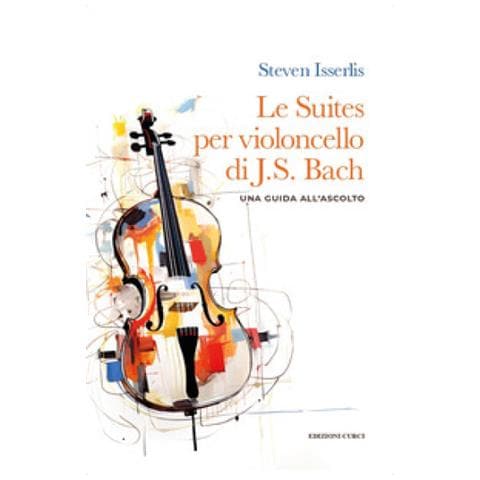 Steven Isserlis - Le Suites Per Violoncello Solo Di Johann Sebastian Bach. Una Guida All'ascolto - Foto 1